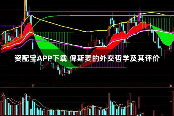 资配宝APP下载 俾斯麦的外交哲学及其评价